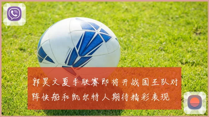 郭昊文夏季联赛即将开战国王队对阵快船和凯尔特人期待精彩表现